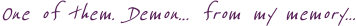 One of them. Demon… from my memory...