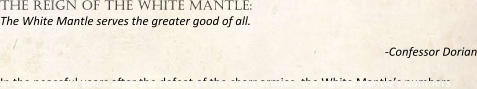 the reign of the white mantle:  The White Mantle serves the greater good of all. -Confessor Dorian In the peaceful years a:er the defeat of the charr armies, the White Mantle’s numbers