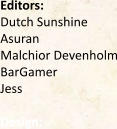 Editors: Dutch Sunshine Asuran Malchior Devenholm BarGamer Jess  Design: