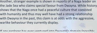 Another, stranger example is shown in reports of a Naga leader on the Jade Sea who claims special favour from Dwayna. While history shows that the Naga once had a peaceful culture that coexisted with humanity and thus may well have had a strong relationship with Dwayna in the past, this claim is at odds with the aggressive, warlike behaviour they currently display.  If any explorer has ever ventured into Dwayna’s domain (possibly