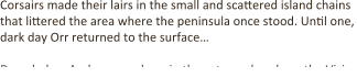 Corsairs made their lairs in the small and scattered island chains that littered the area where the peninsula once stood. Until one, dark day Orr returned to the surface…  Deep below Arah, somewhere in the catacombs where the Vizier
