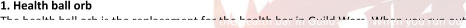 1. Health ball orb The health ball orb is the replacement for the health bar in Guild Wars. When you run out