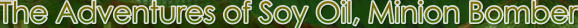 The Adventures of Soy Oil, Minion Bomber