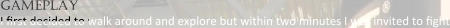 gameplay I yrst decided to walk around and explore but within two minutes I was invited to yght