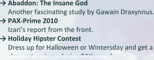 → Abaddon: The Insane God Another fascinating study by Gawain Draxynnus. →	PAX-Prime 2010  Izari’s report from the front. →	Holiday Hipster Contest Dress up for Halloween or Wintersday and get a chance to win exclusive PAX swag!
