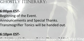 ghostly itinerary:   6:00pm EST- Beginning of the Event. Announcements and Special Thanks. Transmogri:er Tonics will be handed out.  6:10pm EST- Guild Wars Halloween Trivia (Prizes: 3 Mini Mad King