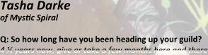 Tasha Darke of Mystic Spiral  Q: So how long have you been heading up your guild? 4 ½ years now, give or take a few months here and there