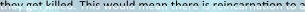 they get killed. This would mean there is reincarnaeon to a